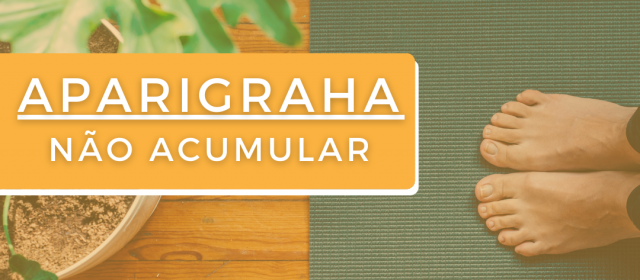 Aparigraha – Não acumular